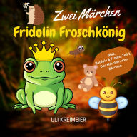 Fridolin Froschkönig: Zwei Märchen