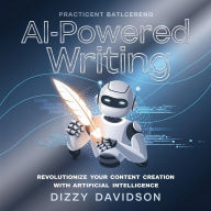 AI-Powered Writing: Revolutionize Your Content Creation With Artificial Intelligence