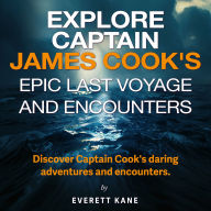 Explore Captain James Cook's Epic Last Voyage and Encounters: Experience Captain Cook's Last Epic: Engaging Audio for Unmatched Adventure!