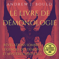 Le Livre de Démonologie: Traité d'Ésotérisme et de Christianisme : Révélations Sombres, Légendes des Démons, et Mystères Spirituels