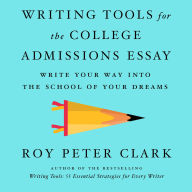 Writing Tools for the College Admissions Essay: Write Your Way into the School of Your Dreams