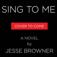 Sing to Me: A Novel