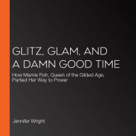 Glitz, Glam, and a Damn Good Time: How Mamie Fish, Queen of the Gilded Age, Partied Her Way to Power