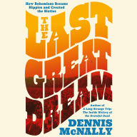 The Last Great Dream: How Bohemians Became Hippies and Created the Sixties