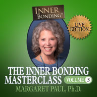 The Inner Bonding Masterclass Volume 3: How to Heal Trauma, Anxiety and Relationship Difficulties and Thrive as a Loving Adult