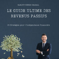 Le Guide Ultime des Revenus Passifs: 20 Stratégies pour l'Indépendance Financière