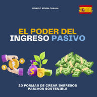 El Poder del Ingreso Pasivo: 20 Formas de Crear Ingresos Pasivos Sostenible