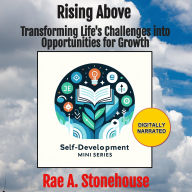 Rising Above: Transforming Life's Challenges into Opportunities for Growth