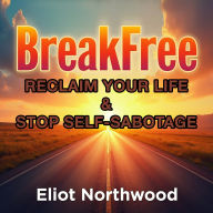 Break Free: Reclaim Your Life and Stop Self-Sabotage: Unlock your potential: Access dynamic audio lessons to reclaim your life and stop self-sabotage.