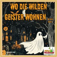 Wo die wilden Geister wohnen ... Schaurig-schöne Gruselgeschichten für Kinder: Märchen, Gedichte und Kurzgeschichten rund um Halloween, Geister und Gruselgestalten für Kinder ab 7