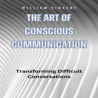 The Art of Conscious Communication: Transforming Difficult Conversations