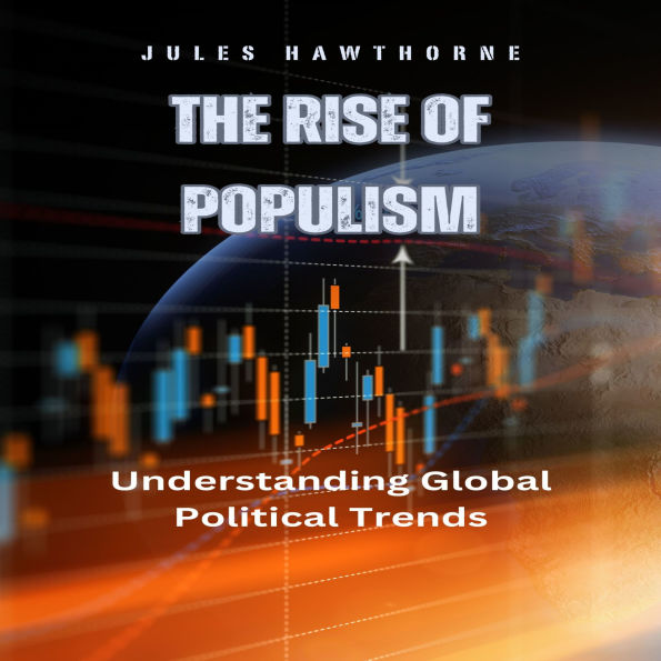 The Rise of Populism: Understanding Global Political Trends