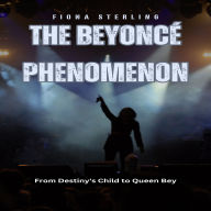 The Beyoncé Phenomenon: From Destiny's Child to Queen Bey