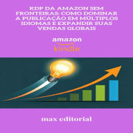 KDP da Amazon Sem Fronteiras: Como Dominar a Publicação em Múltiplos Idiomas e Expandir suas Vendas Globais (Abridged)