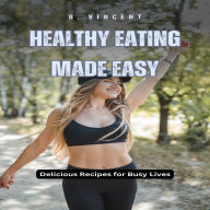 Healthy Eating Made Easy: Delicious Recipes for Busy Lives