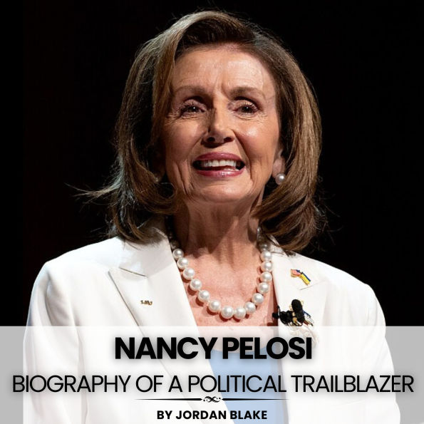 Nancy Pelosi: Biography of A Political Trailblazer