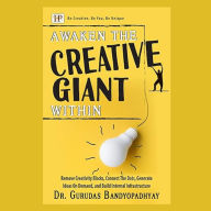 Awaken The Creative Giant Within: Remove Creativity Blocks, Connect The Dots, Generate Ideas On Demand, and Build Internal Infrastructure