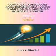 Como Usar Audiobooks para Expandir Seu Público e Ampliar Sua Audiência no KDP da Amazon (Abridged)