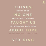 Things No One Taught Us About Love: How to Build Healthy Relationships with Yourself and Others