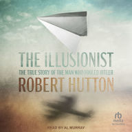 The Illusionist: The True Story of the Man Who Fooled Hitler