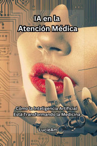 IA en la Atención Médica: Cómo la Inteligencia Artificial Está Transformando la Medicina