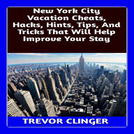 New York City Vacation Cheats, Hacks, Hints, Tips, And Tricks That Will Help Improve Your Stay