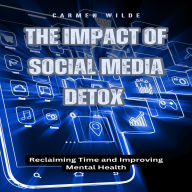 The Impact of Social Media Detox: Reclaiming Time and Improving Mental Health