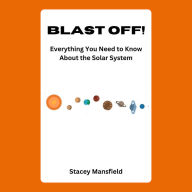 Blast Off!: Everything You Need to Know About the Solar System