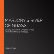 Marjory's River of Grass: Marjory Stoneman Douglas, Fierce Protector of the Everglades