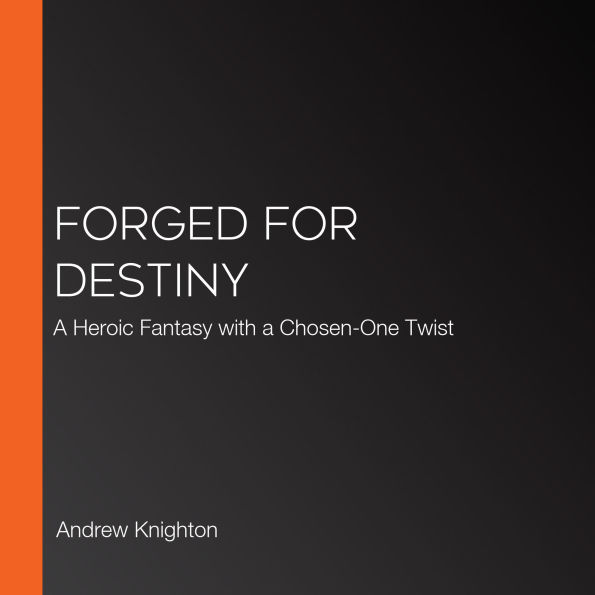 Forged for Destiny: A Heroic Fantasy with a Chosen-One Twist