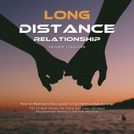 Long Distance Relationship: How to Maintain a Successful Long Distance Relationship (Tips to Keep Things on Track and Long Distance Relationship Messages for Him and Her)