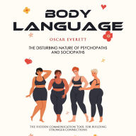 Body Language: The Disturbing Nature of Psychopaths and Sociopaths (The Hidden Communication Tool for Building Stronger Connections)