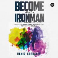 Become an Ironman.: What the Ironman competition taught me about life's big goals and why they're crucial