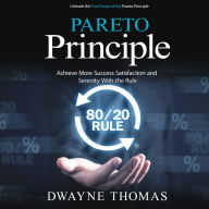 Pareto Principle: Unleash the True Power of the Pareto Principle (Achieve More Success Satisfaction and Serenity With the Rule)