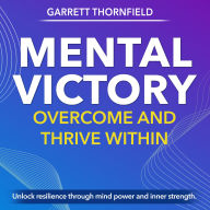 Mental Victory: Overcome and Thrive Within: Your Path to Mental Victory! Experience Powerful Audio Training for Ultimate Success.