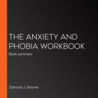 The Anxiety and Phobia Workbook: Book summary (Abridged)