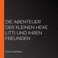 Die Abenteuer der kleinen Hexe Litti und ihren Freunden