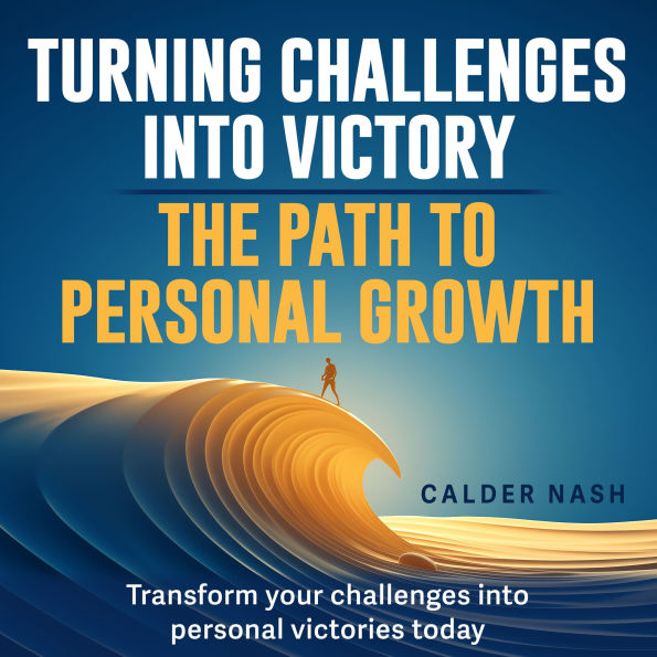 Turning Challenges into Victory: The Path to Personal Growth: Achieve Victory: Unlock Personal Growth with Engaging Audio Lessons!