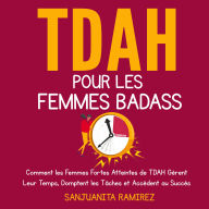 TDAH pour les Femmes Badass: Comment les Femmes Fortes Atteintes de TDAH Gèrent Leur Temps, Domptent les Tâches et Accèdent au Succès