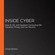 Inside Cyber: How AI, 5G, and Quantum Computing Will Transform Privacy and Our Security