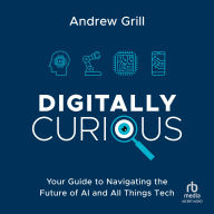 Digitally Curious: Your Guide to Navigating the Future of AI and All Things Tech