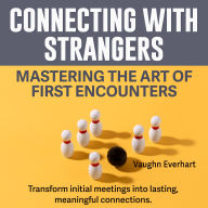 Connecting with Strangers: Mastering the Art of First Encounters: Ace every first meeting! Unlock audio secrets for mastering Connecting with Strangers.