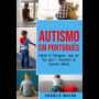 Autismo Em português/ Autism In Portuguese: Guia dos Pais para o Transtorno do Espectro Autista