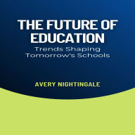 The Future of Education: Trends Shaping Tomorrow's Schools