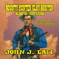 Bounty Hunter Clay Barton Blood On Your Hands: A Classic Western