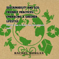 Sustainability and Eco-friendly Practices: Embracing a Greener Lifestyle: Practical Steps to Reduce Your Environmental Impact