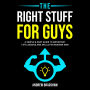 The Right Stuff for Guys: A Simple 8-Part Guide to Important Life Lessons and Skills for Modern Men.