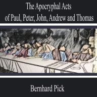 The Apocryphal Acts of Paul, Peter, John, Andrew and Thomas