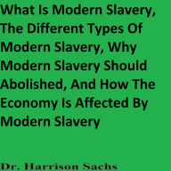 What Is Modern Slavery, The Different Types Of Modern Slavery, Why Modern Slavery Should Abolished, And How The Economy Is Affected By Modern Slavery