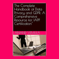 The Complete Handbook of Data Privacy and GDPR: : A Comprehensive Resource for IAPP Certification